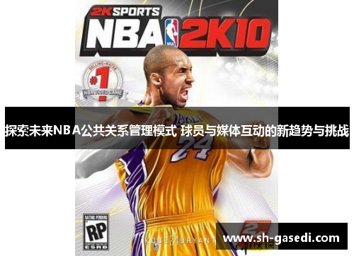 探索未来NBA公共关系管理模式 球员与媒体互动的新趋势与挑战