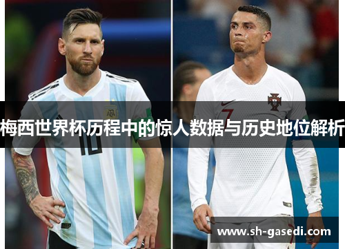 梅西世界杯历程中的惊人数据与历史地位解析