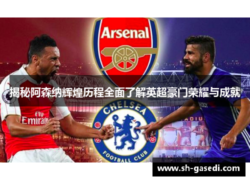 揭秘阿森纳辉煌历程全面了解英超豪门荣耀与成就